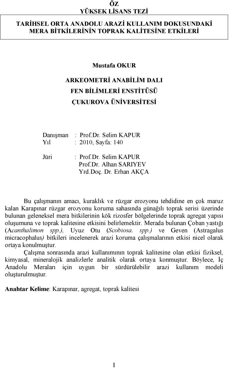 Erhan AKÇA Bu çalışmanın amacı, kuraklık ve rüzgar erozyonu tehdidine en çok maruz kalan Karapınar rüzgar erozyonu koruma sahasında günağılı toprak serisi üzerinde bulunan geleneksel mera