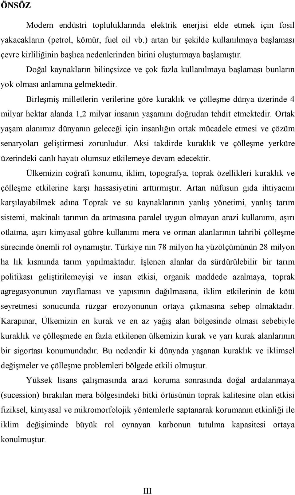 Doğal kaynakların bilinçsizce ve çok fazla kullanılmaya başlaması bunların yok olması anlamına gelmektedir.