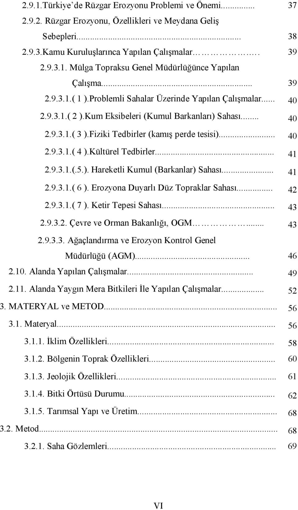 Kültürel Tedbirler... 41 2.9.3.1.(.5.). Hareketli Kumul (Barkanlar) Sahası... 41 2.9.3.1.( 6 ). Erozyona Duyarlı Düz Topraklar Sahası... 42 2.9.3.1.( 7 ). Ketir Tepesi Sahası... 43 2.9.3.2. Çevre ve Orman Bakanlığı, OGM.