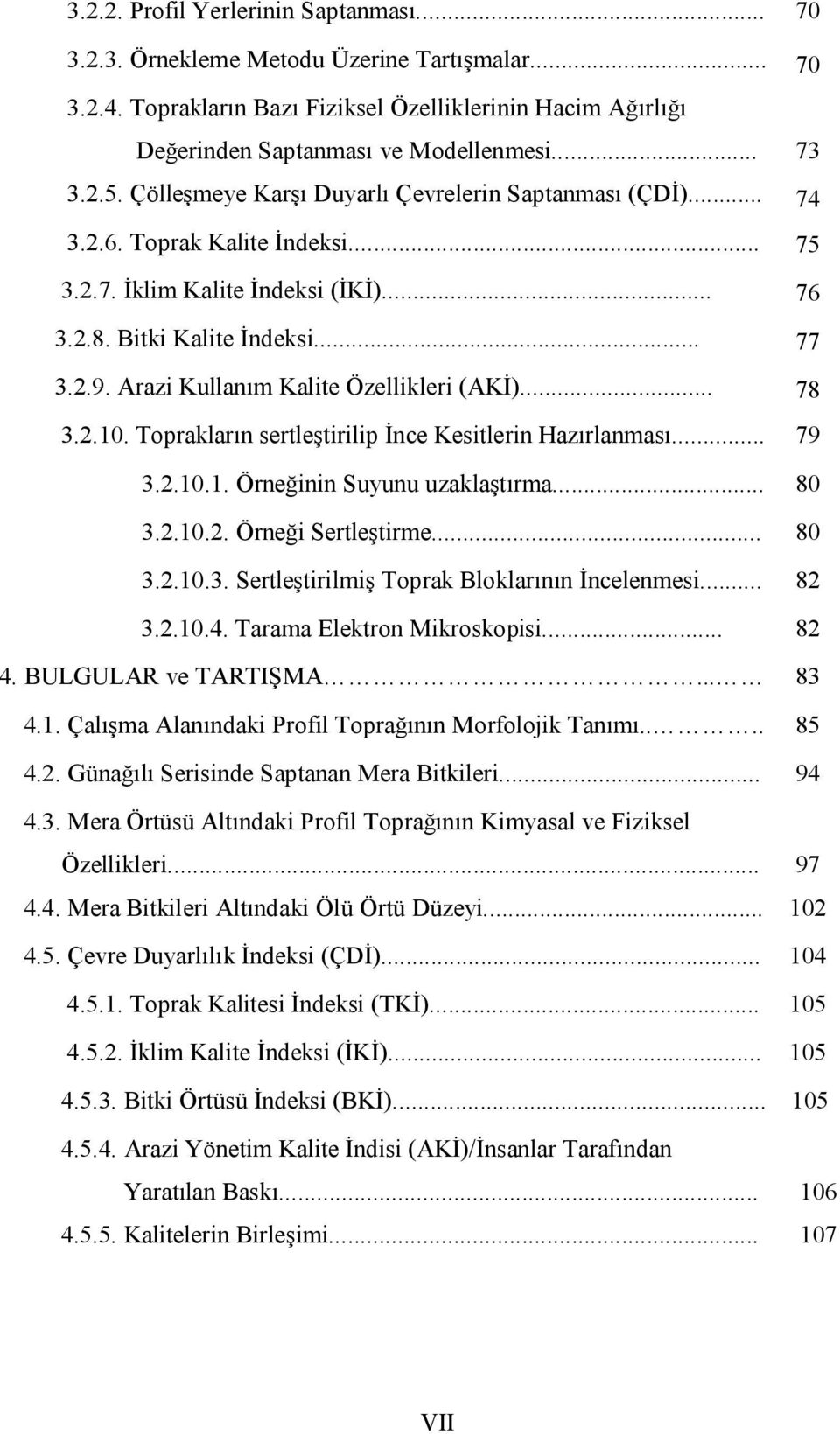 Arazi Kullanım Kalite Özellikleri (AKİ)... 78 3.2.10. Toprakların sertleştirilip İnce Kesitlerin Hazırlanması... 79 3.2.10.1. Örneğinin Suyunu uzaklaştırma... 80 3.2.10.2. Örneği Sertleştirme... 80 3.2.10.3. Sertleştirilmiş Toprak Bloklarının İncelenmesi.