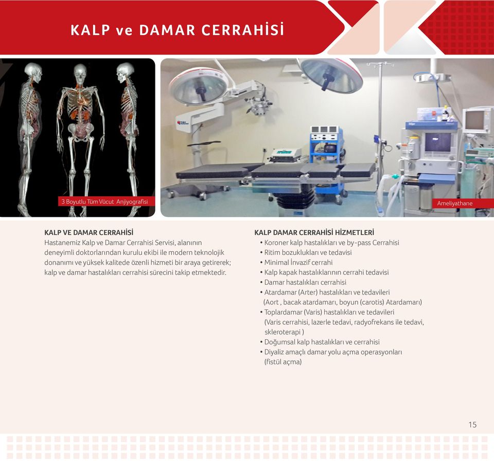 KALP DAMAR CERRAHİSİ HİZMETLERİ Koroner kalp hastalıkları ve by-pass Cerrahisi Ritim bozuklukları ve tedavisi Minimal İnvazif cerrahi Kalp kapak hastalıklarının cerrahi tedavisi Damar hastalıkları