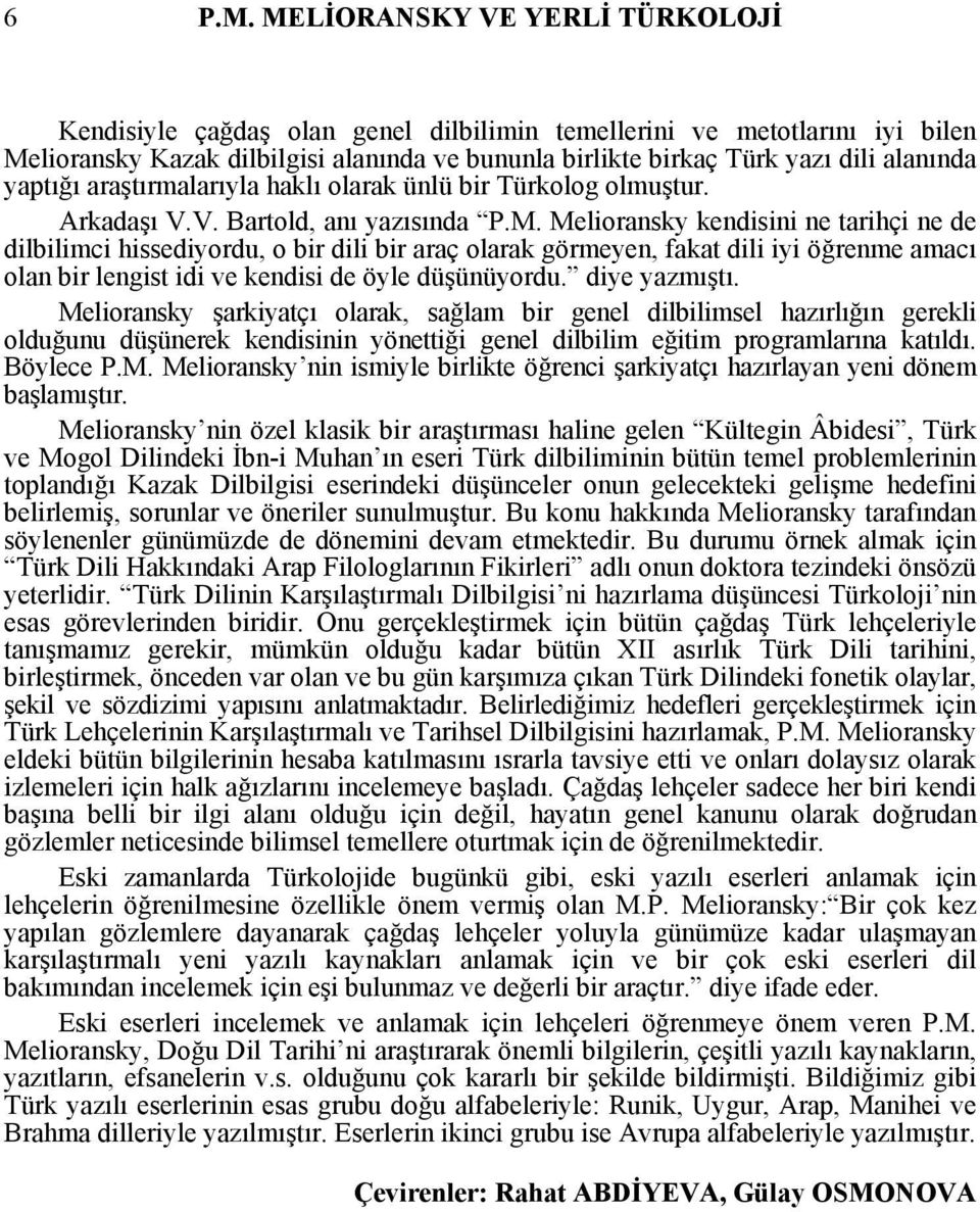 yaptığı araştırmalarıyla haklı olarak ünlü bir Türkolog olmuştur. Arkadaşı V.V. Bartold, anı yazısında P.M.