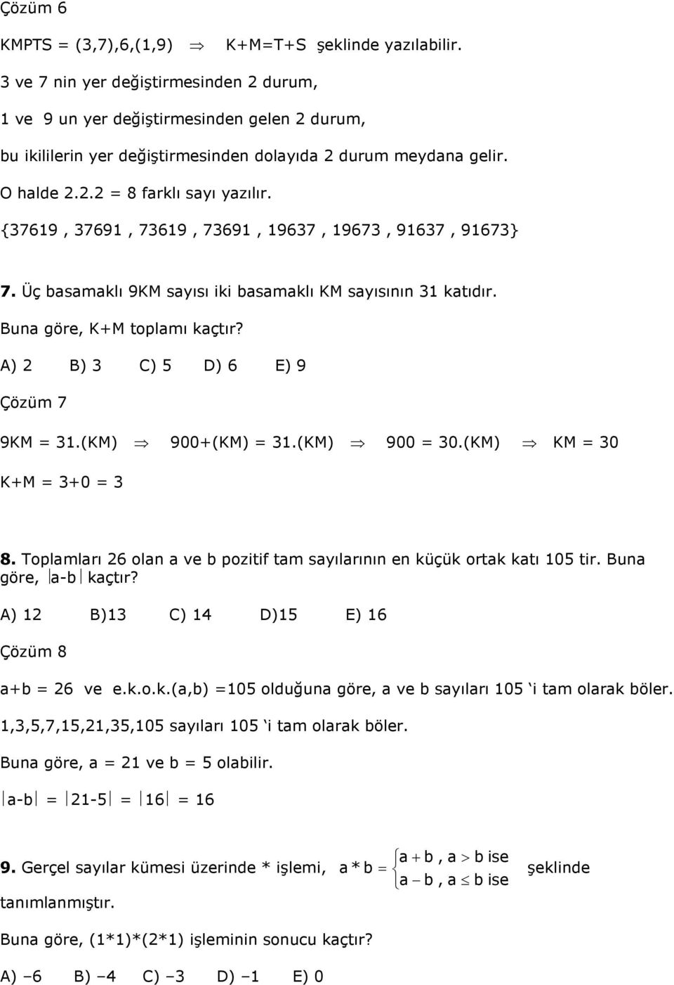 (KM) 900+(KM).(KM) 900 0.(KM) KM 0 K+M +0 8. Toplamları 6 olan a ve b pozitif tam sayılarının en küçük ortak katı 0 tir. Buna göre, a-b kaçtır? A) B) C) D) E) 6 Çözüm 8 a+b 6 ve e.k.o.k.(a,b) 0 olduğuna göre, a ve b sayıları 0 i tam olarak böler.