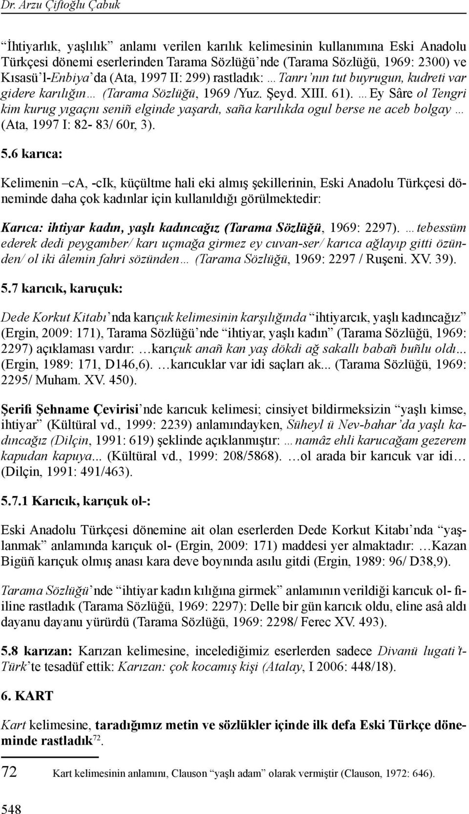 Ey Sâre ol Tengri kim kurug yıgaçnı seniñ elginde yaşardı, saña karılıkda ogul berse ne aceb bolgay (Ata, 1997 I: 82-83/ 60r, 3). 5.