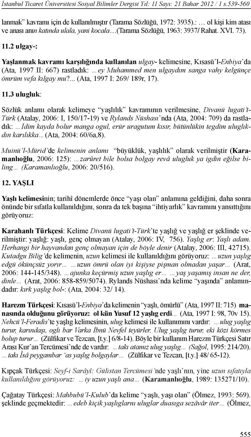 2 ulgay-: Yaşlanmak kavramı karşılığında kullanılan ulgay- kelimesine, Kısasü l-enbiya da (Ata, 1997 II: 667) rastladık: ey Muhammed men ulgaydım sanga vahy kelgünçe ömrüm vefa kılgay mu?