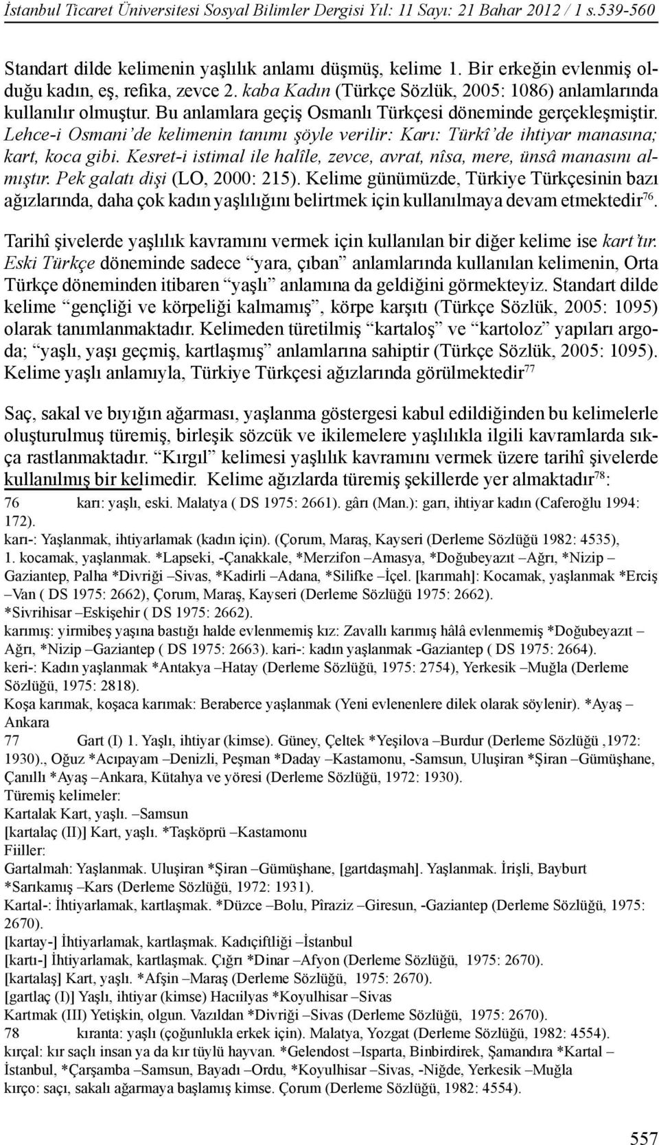 Lehce-i Osmani de kelimenin tanımı şöyle verilir: Karı: Türkî de ihtiyar manasına; kart, koca gibi. Kesret-i istimal ile halîle, zevce, avrat, nîsa, mere, ünsâ manasını almıştır.