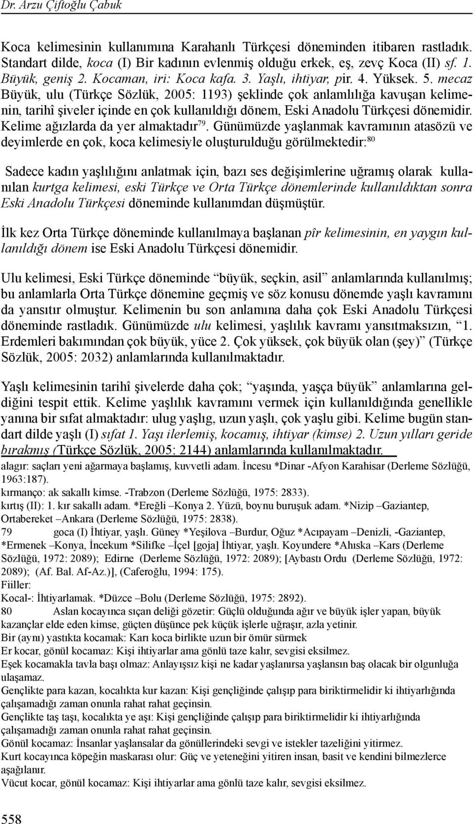 mecaz Büyük, ulu (Türkçe Sözlük, 2005: 1193) şeklinde çok anlamlılığa kavuşan kelimenin, tarihî şiveler içinde en çok kullanıldığı dönem, Eski Anadolu Türkçesi dönemidir.