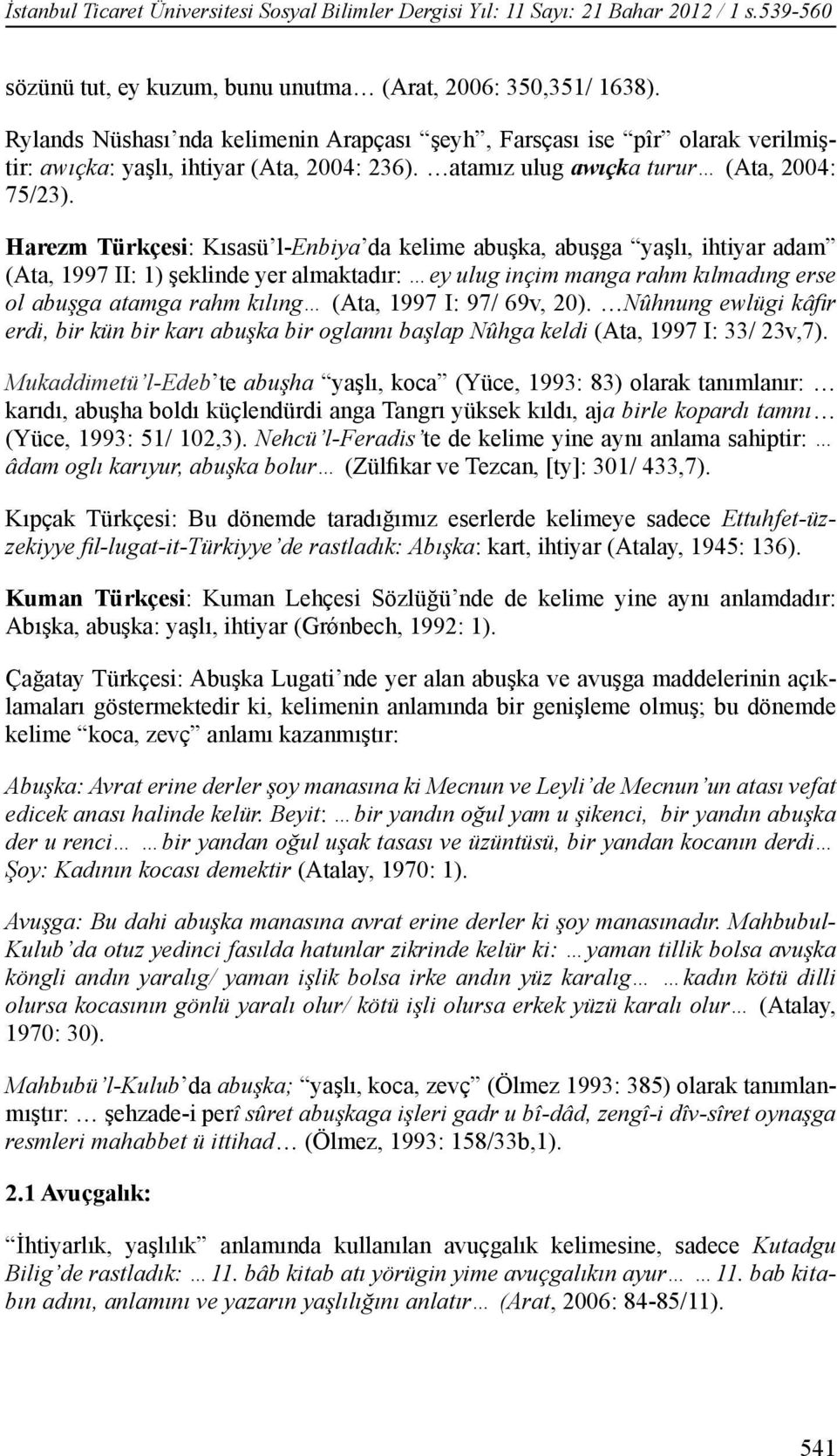 Harezm Türkçesi: Kısasü l-enbiya da kelime abuşka, abuşga yaşlı, ihtiyar adam (Ata, 1997 II: 1) şeklinde yer almaktadır: ey ulug inçim manga rahm kılmadıng erse ol abuşga atamga rahm kılıng (Ata,