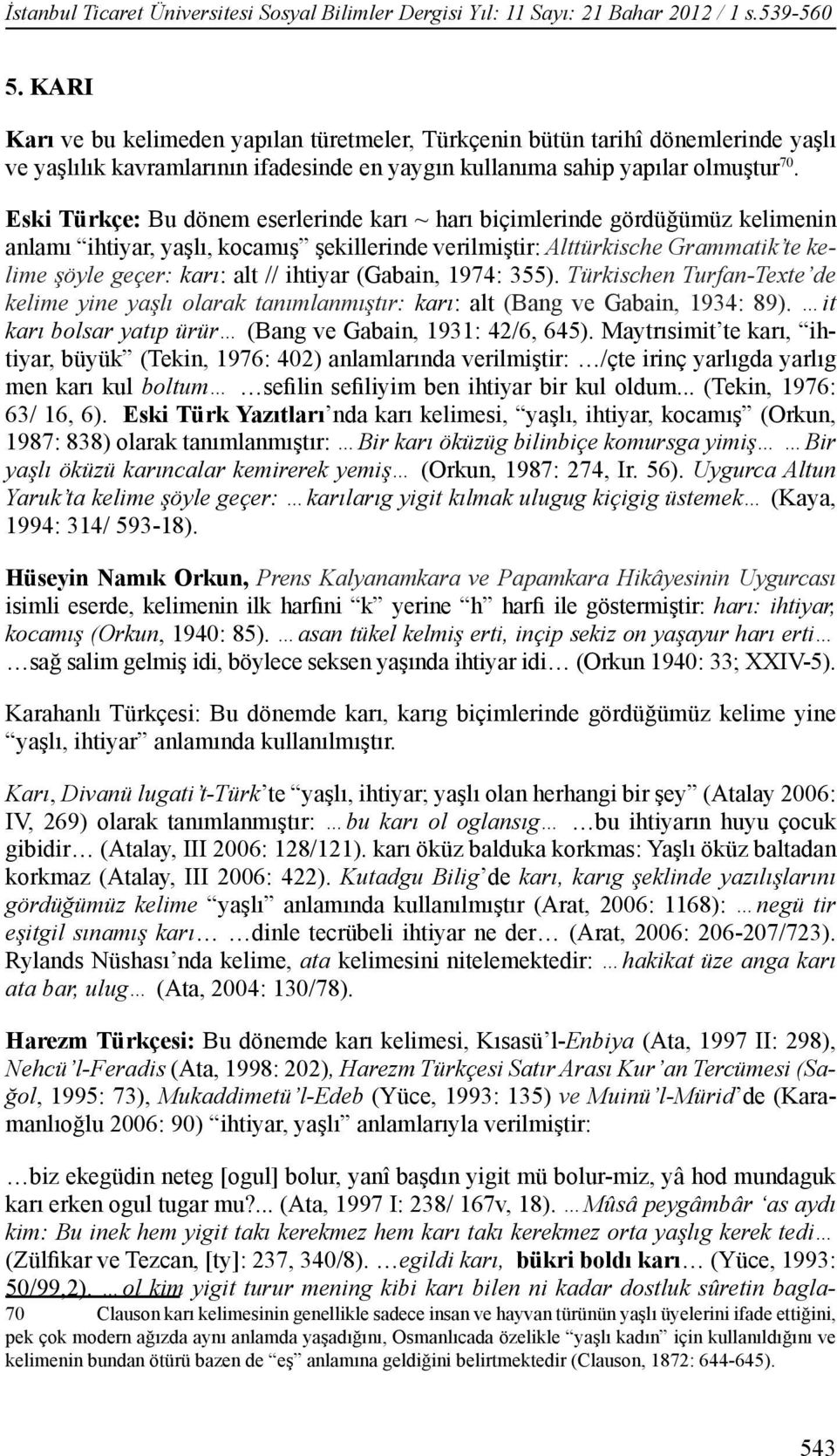 Eski Türkçe: Bu dönem eserlerinde karı ~ harı biçimlerinde gördüğümüz kelimenin anlamı ihtiyar, yaşlı, kocamış şekillerinde verilmiştir: Alttürkische Grammatik te kelime şöyle geçer: karı: alt //