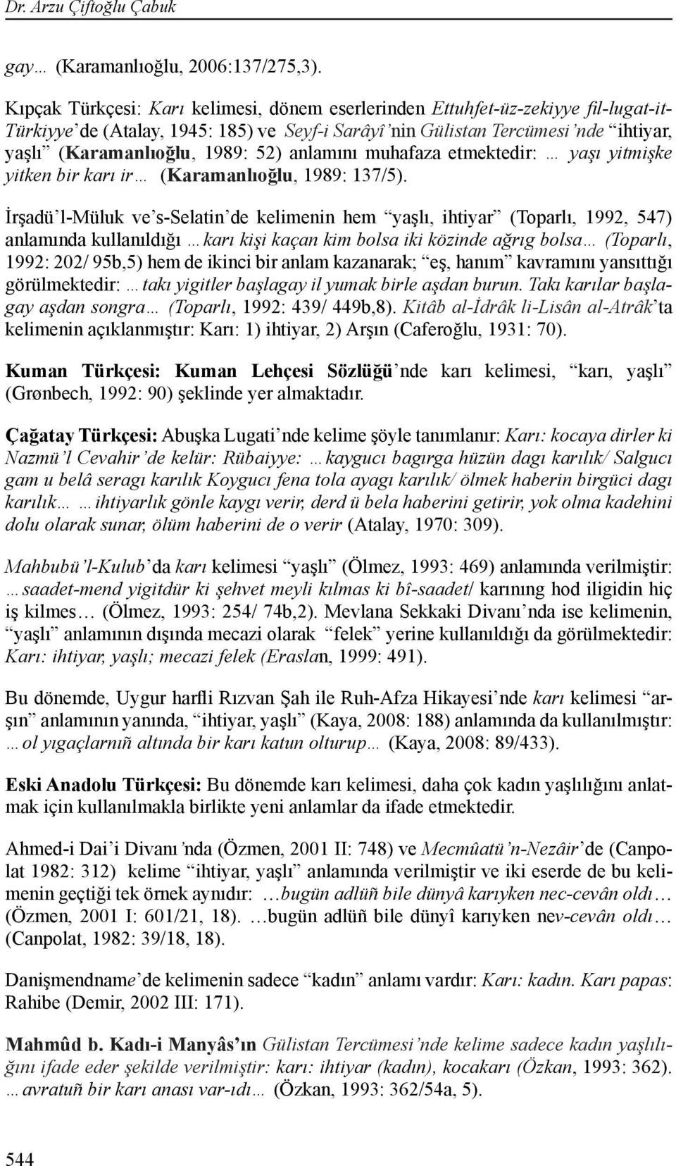 52) anlamını muhafaza etmektedir: yaşı yitmişke yitken bir karı ir (Karamanlıoğlu, 1989: 137/5).