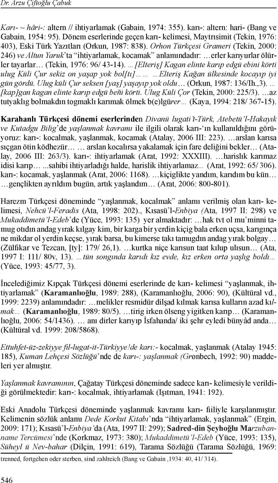 Orhon Türkçesi Grameri (Tekin, 2000: 246) ve Altun Yaruk ta ihtiyarlamak, kocamak anlamındadır: erler karıyurlar ölürler tayarlar (Tekin, 1976: 96/ 43-14).