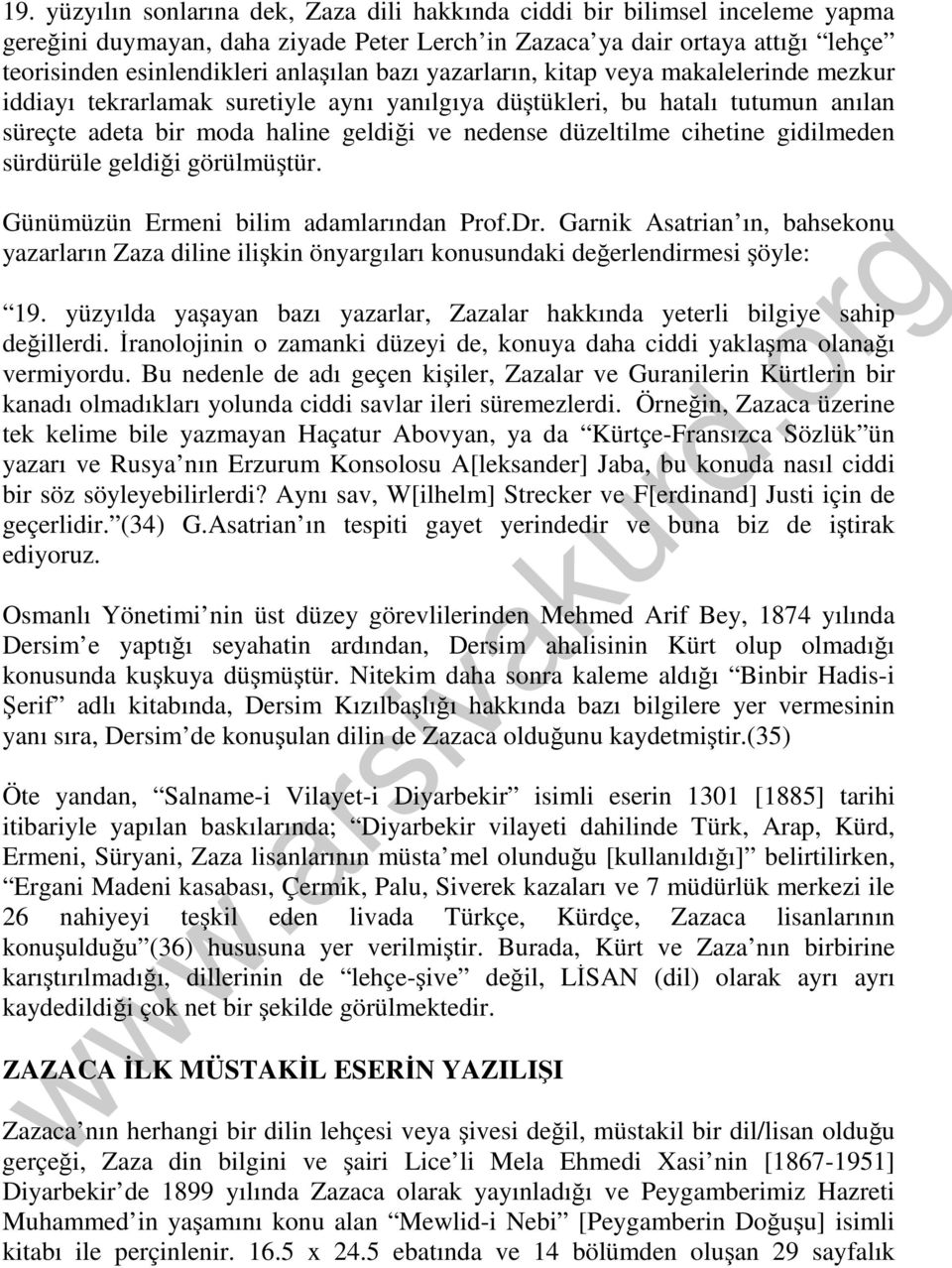 gidilmeden sürdürüle geldiği görülmüştür. Günümüzün Ermeni bilim adamlarından Prof.Dr. Garnik Asatrian ın, bahsekonu yazarların Zaza diline ilişkin önyargıları konusundaki değerlendirmesi şöyle: 19.