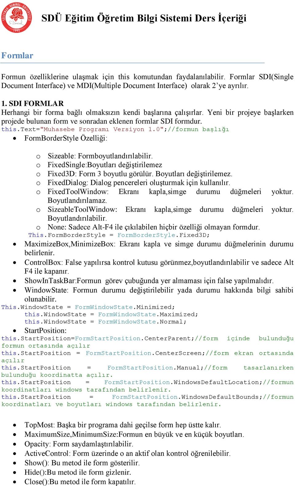 text="muhasebe Programı Versiyon 1.0";//formun başlığı FormBorderStyle Özelliği: o Sizeable: Formboyutlandırılabilir. o FixedSingle:Boyutları değiģtirilemez o Fixed3D: Form 3 boyutlu görülür.