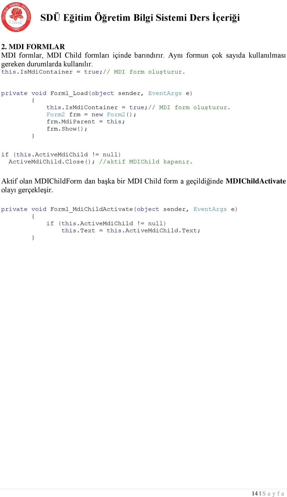 mdiparent = this; frm.show(); if (this.activemdichild!= null) ActiveMdiChild.Close(); //aktif MDIChild kapanır.