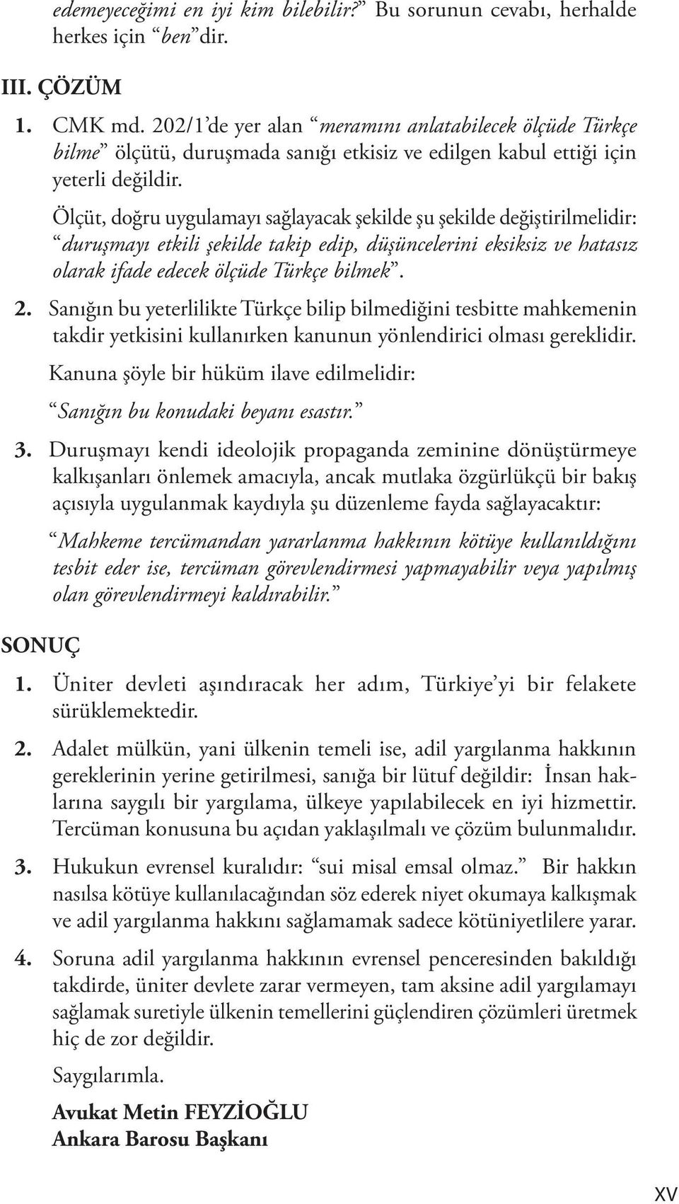 Ölçüt, doğru uygulamayı sağlayacak şekilde şu şekilde değiştirilmelidir: duruşmayı etkili şekilde takip edip, düşüncelerini eksiksiz ve hatasız olarak ifade edecek ölçüde Türkçe bilmek. 2.