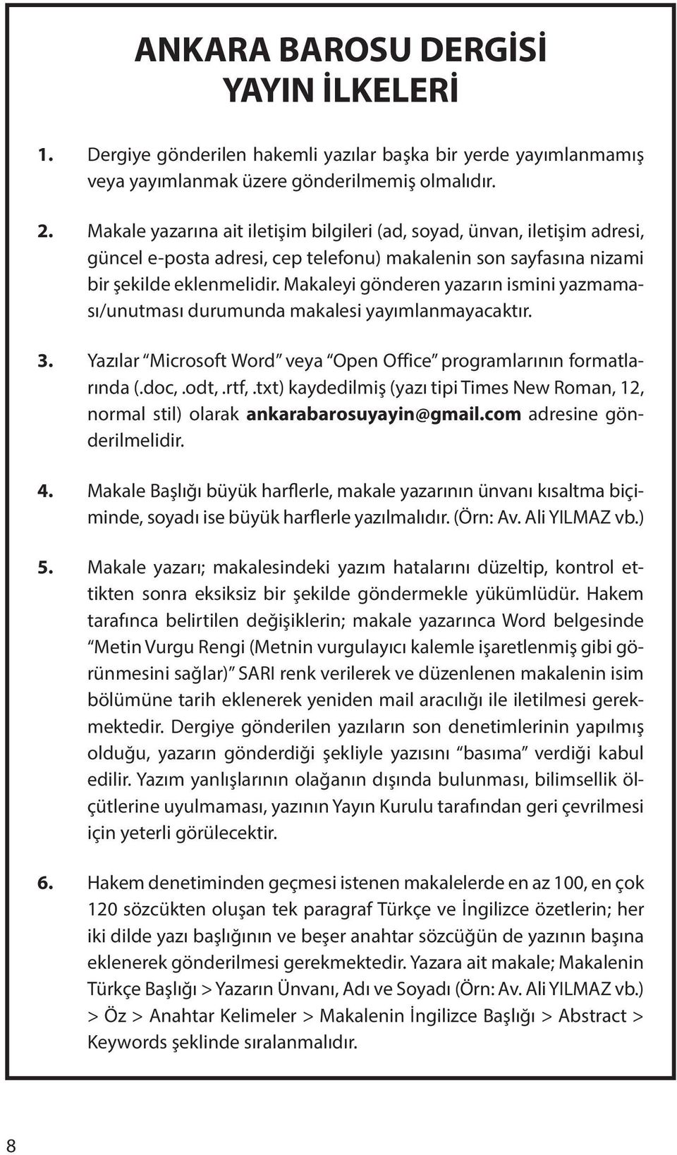 Makaleyi gönderen yazarın ismini yazmaması/unutması durumunda makalesi yayımlanmayacaktır. 3. Yazılar Microsoft Word veya Open Office programlarının formatlarında (.doc,.odt,.rtf,.