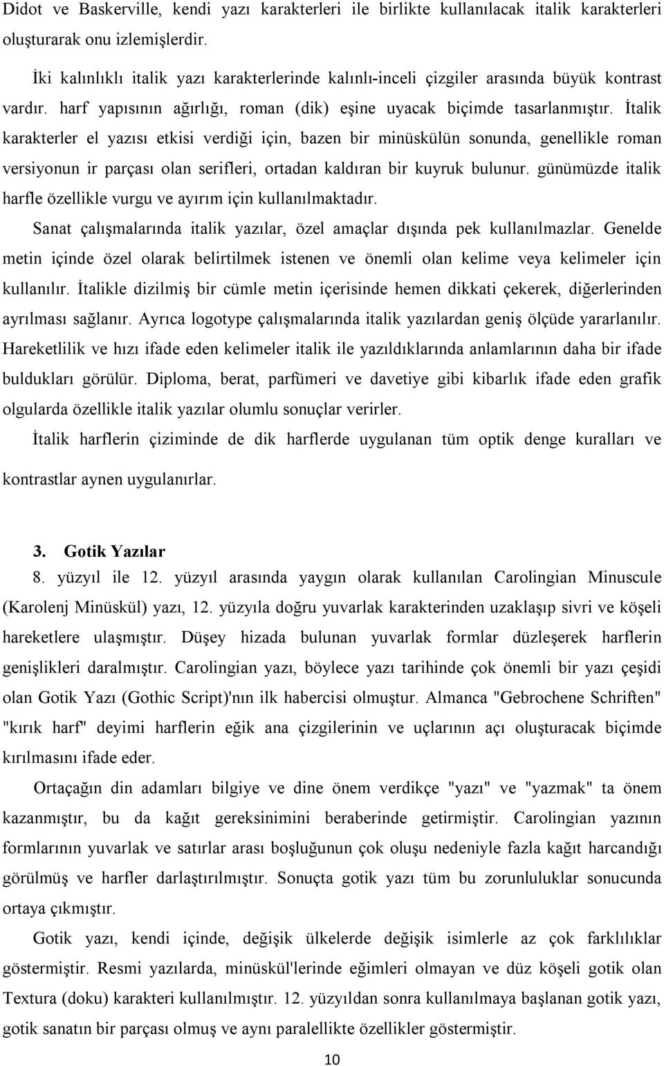 İtalik karakterler el yazısı etkisi verdiği için, bazen bir minüskülün sonunda, genellikle roman versiyonun ir parçası olan serifleri, ortadan kaldıran bir kuyruk bulunur.