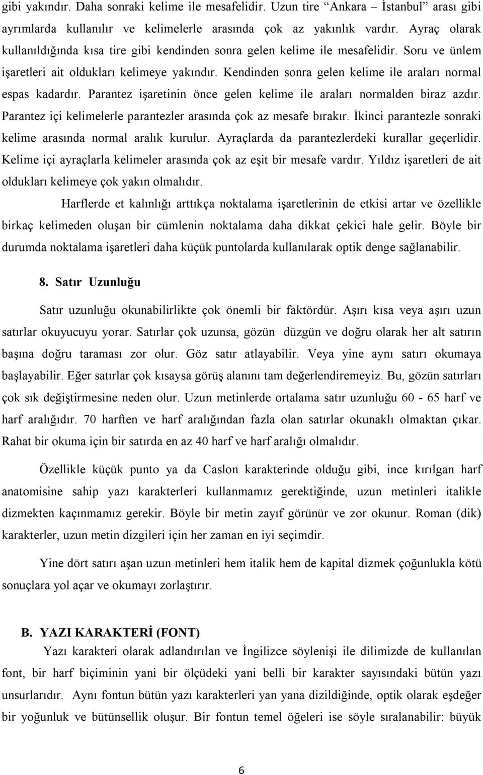 Kendinden sonra gelen kelime ile araları normal espas kadardır. Parantez işaretinin önce gelen kelime ile araları normalden biraz azdır.