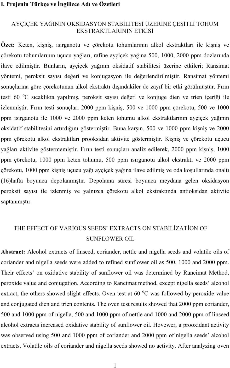 Bunların, ayçiçek yağının oksidatif stabilitesi üzerine etkileri; Ransimat yöntemi, peroksit sayısı değeri ve konjugasyon ile değerlendirilmiştir.