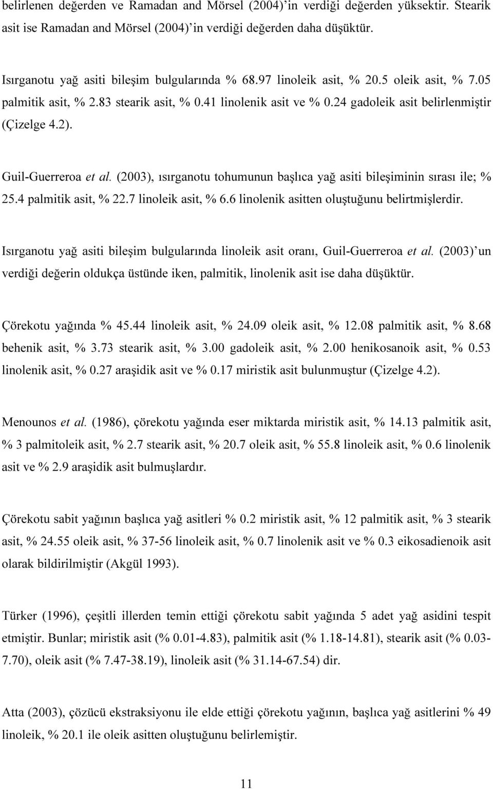 2). Guil-Guerreroa et al. (2003), ısırganotu tohumunun başlıca yağ asiti bileşiminin sırası ile; % 25.4 palmitik asit, % 22.7 linoleik asit, % 6.6 linolenik asitten oluştuğunu belirtmişlerdir.