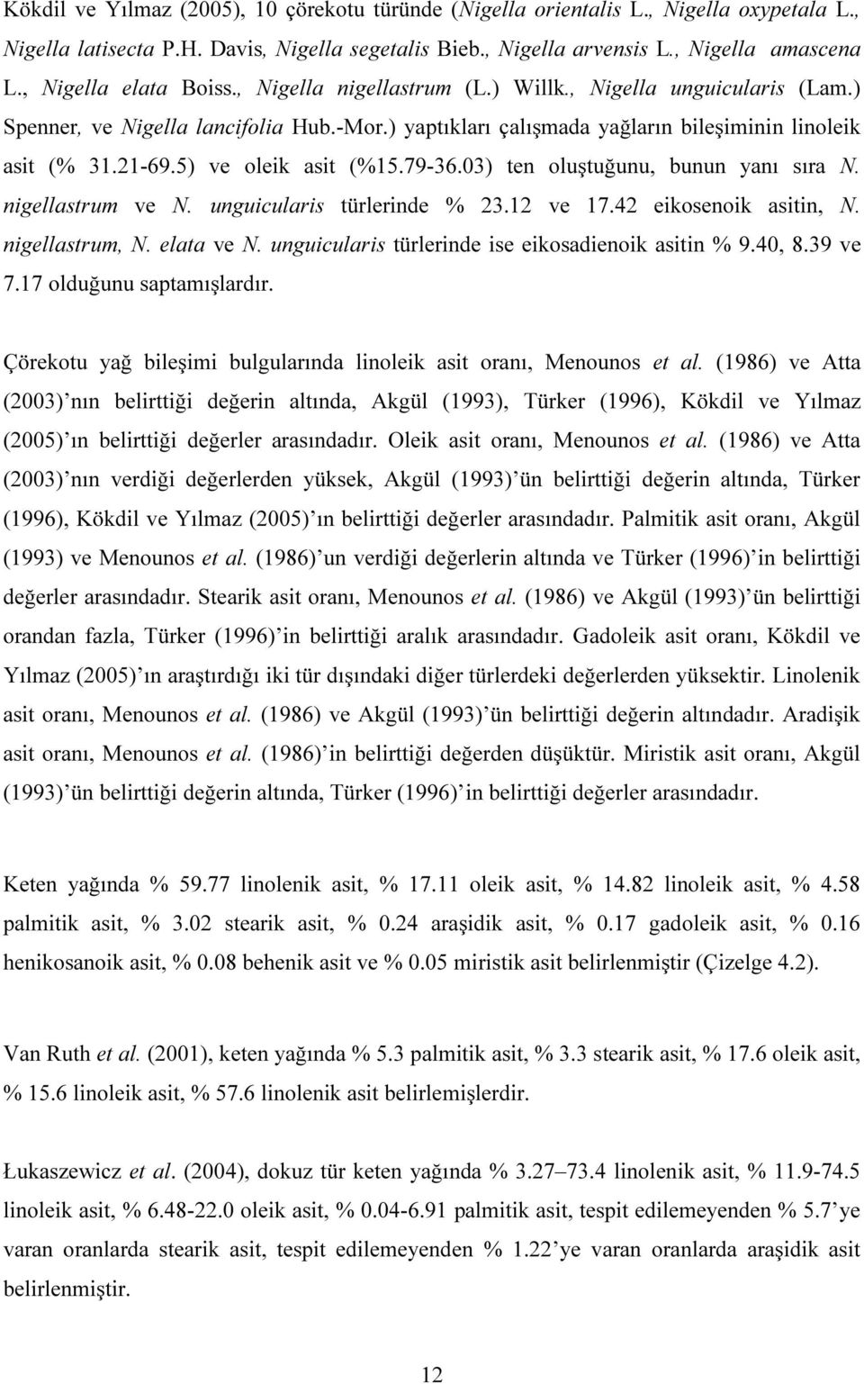 5) ve oleik asit (%15.79-36.03) ten oluştuğunu, bunun yanı sıra N. nigellastrum ve N. unguicularis türlerinde % 23.12 ve 17.42 eikosenoik asitin, N. nigellastrum, N. elata ve N.