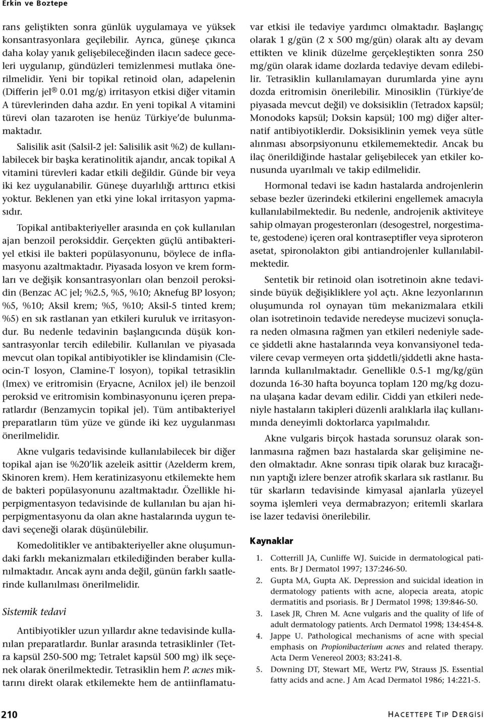 01 mg/g) irritasyon etkisi diğer vitamin A türevlerinden daha azdır. En yeni topikal A vitamini türevi olan tazaroten ise henüz Türkiye de bulunmamaktadır.