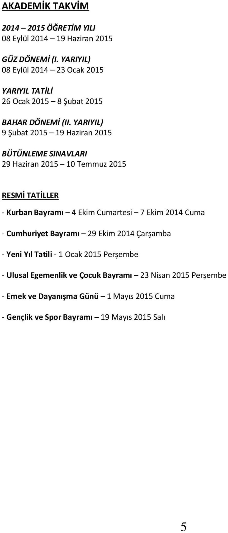 YARIYIL) 9 Şubat 2015 19 Haziran 2015 BÜTÜNLEME SINAVLARI 29 Haziran 2015 10 Temmuz 2015 RESMİ TATİLLER - Kurban Bayramı 4 Ekim Cumartesi 7