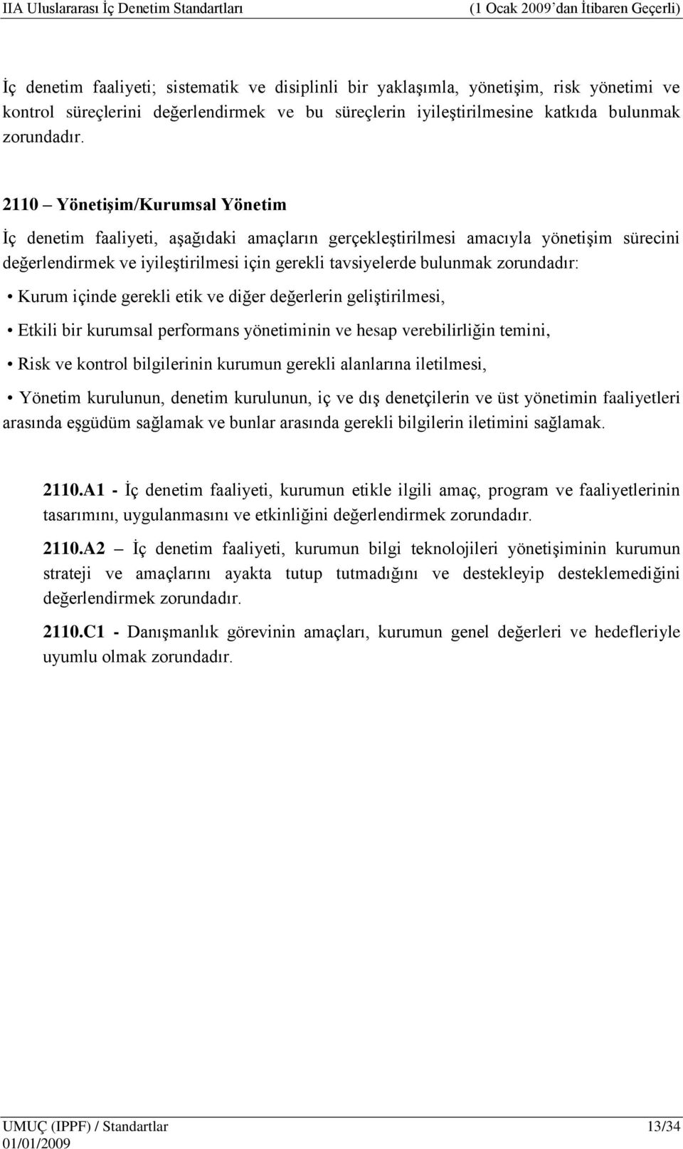 zorundadır: Kurum içinde gerekli etik ve diğer değerlerin geliştirilmesi, Etkili bir kurumsal performans yönetiminin ve hesap verebilirliğin temini, Risk ve kontrol bilgilerinin kurumun gerekli