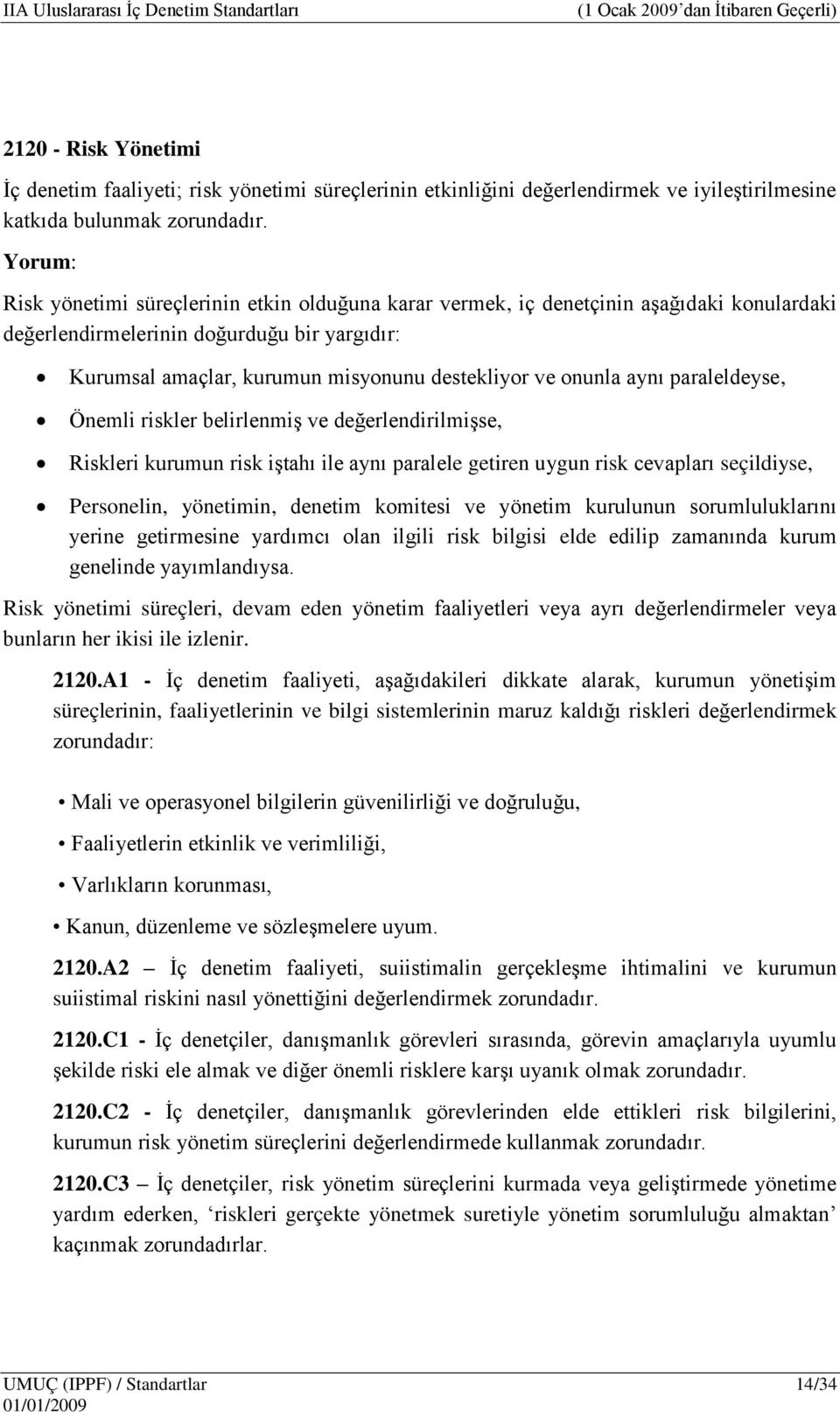 paraleldeyse, Önemli riskler belirlenmiş ve değerlendirilmişse, Riskleri kurumun risk iştahı ile aynı paralele getiren uygun risk cevapları seçildiyse, Personelin, yönetimin, denetim komitesi ve