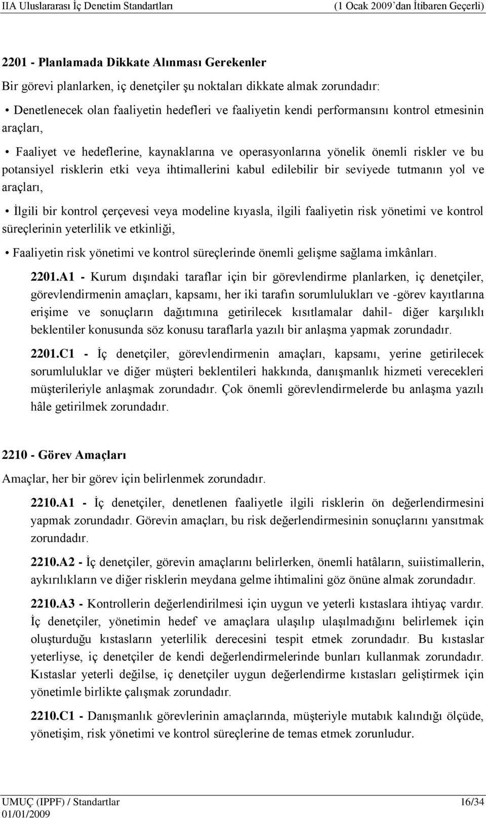 yol ve araçları, İlgili bir kontrol çerçevesi veya modeline kıyasla, ilgili faaliyetin risk yönetimi ve kontrol süreçlerinin yeterlilik ve etkinliği, Faaliyetin risk yönetimi ve kontrol süreçlerinde