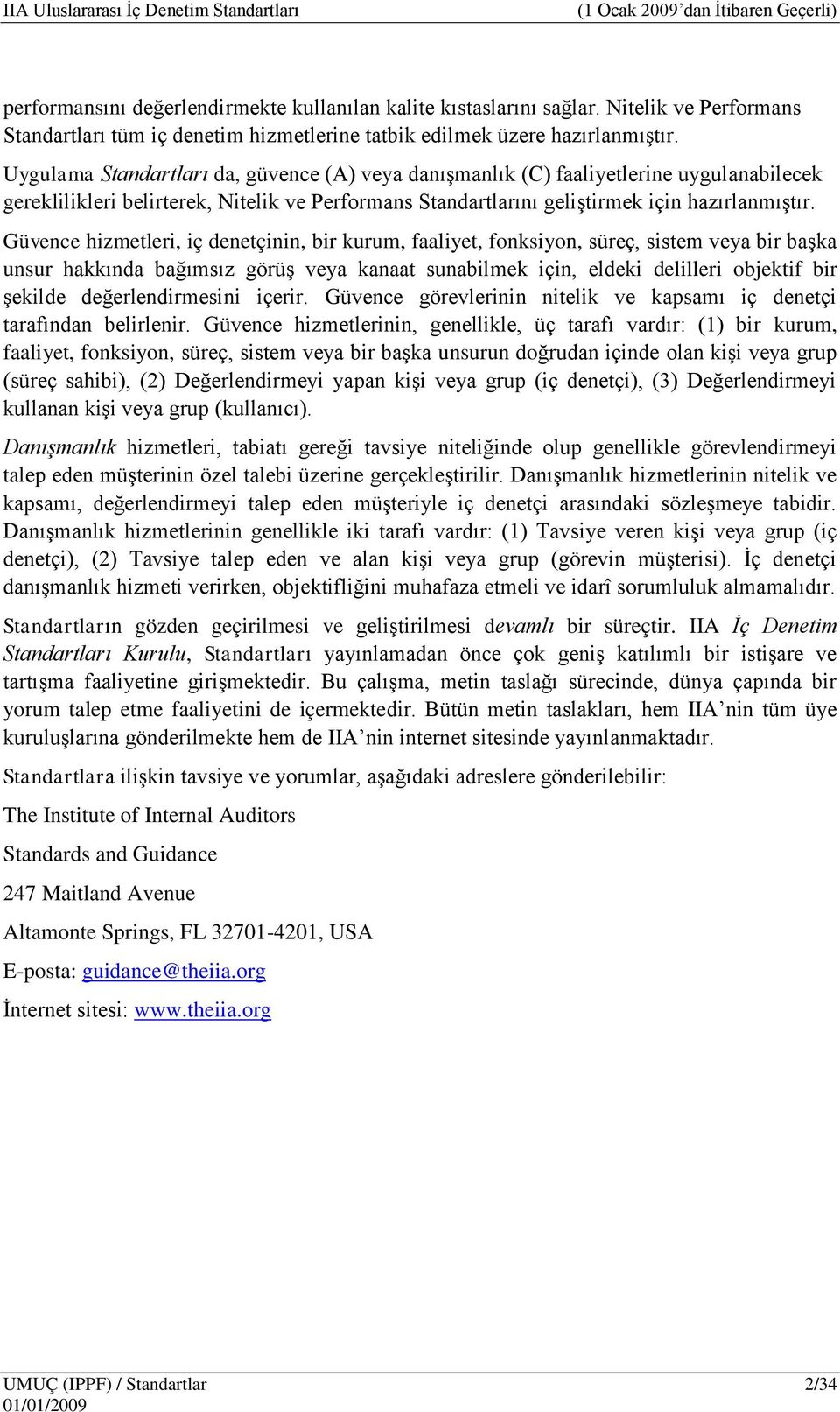 Güvence hizmetleri, iç denetçinin, bir kurum, faaliyet, fonksiyon, süreç, sistem veya bir başka unsur hakkında bağımsız görüş veya kanaat sunabilmek için, eldeki delilleri objektif bir şekilde