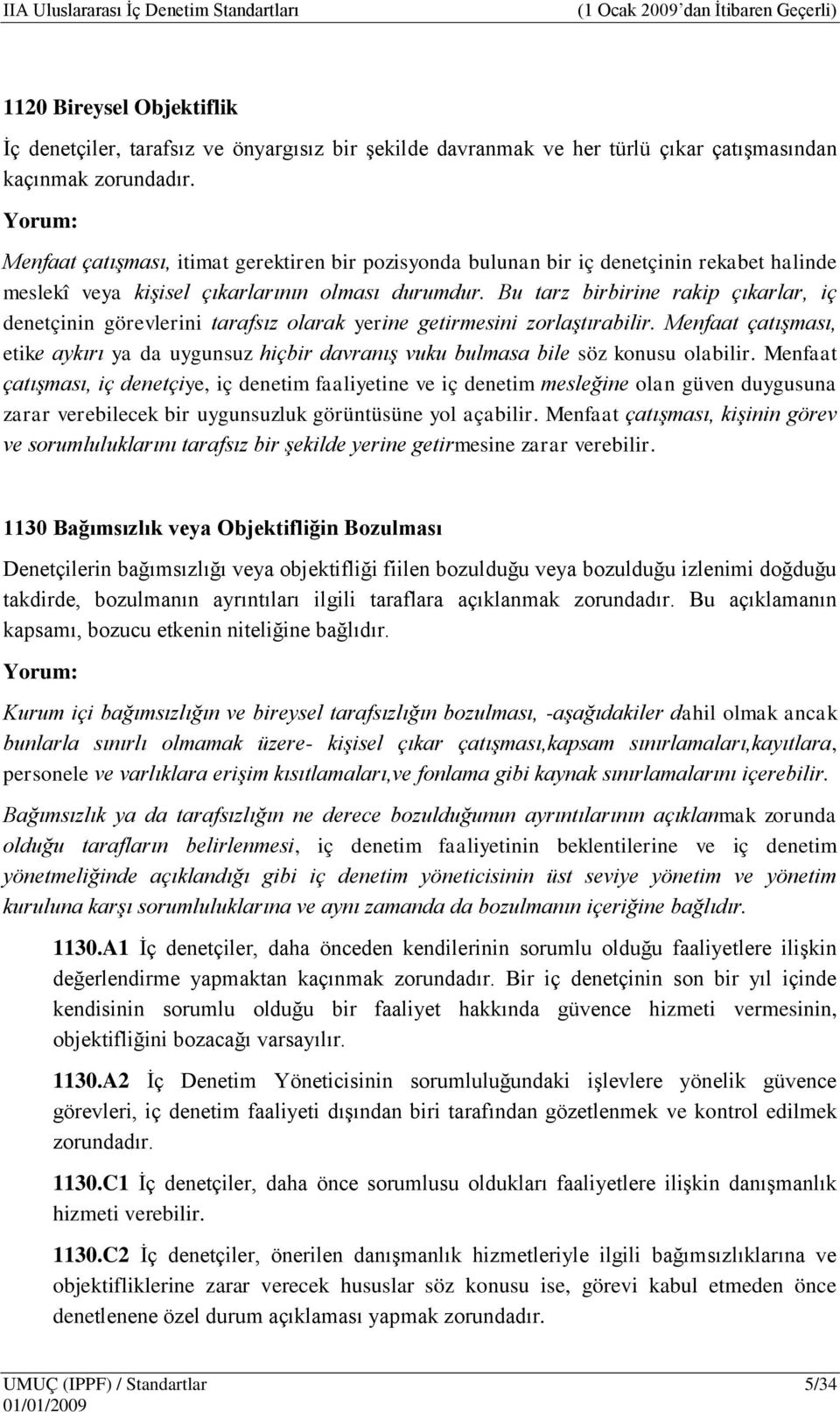 Bu tarz birbirine rakip çıkarlar, iç denetçinin görevlerini tarafsız olarak yerine getirmesini zorlaştırabilir.