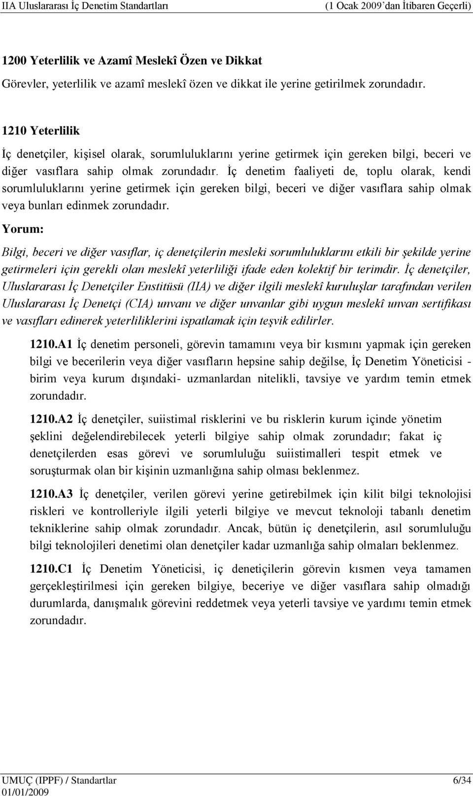 İç denetim faaliyeti de, toplu olarak, kendi sorumluluklarını yerine getirmek için gereken bilgi, beceri ve diğer vasıflara sahip olmak veya bunları edinmek zorundadır.