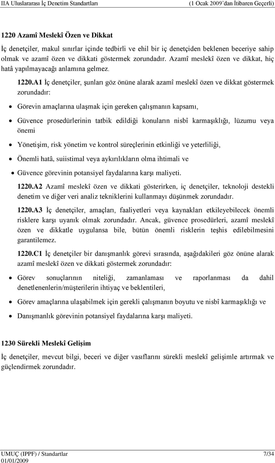 A1 İç denetçiler, şunları göz önüne alarak azamî meslekî özen ve dikkat göstermek zorundadır: Görevin amaçlarına ulaşmak için gereken çalışmanın kapsamı, Güvence prosedürlerinin tatbik edildiği