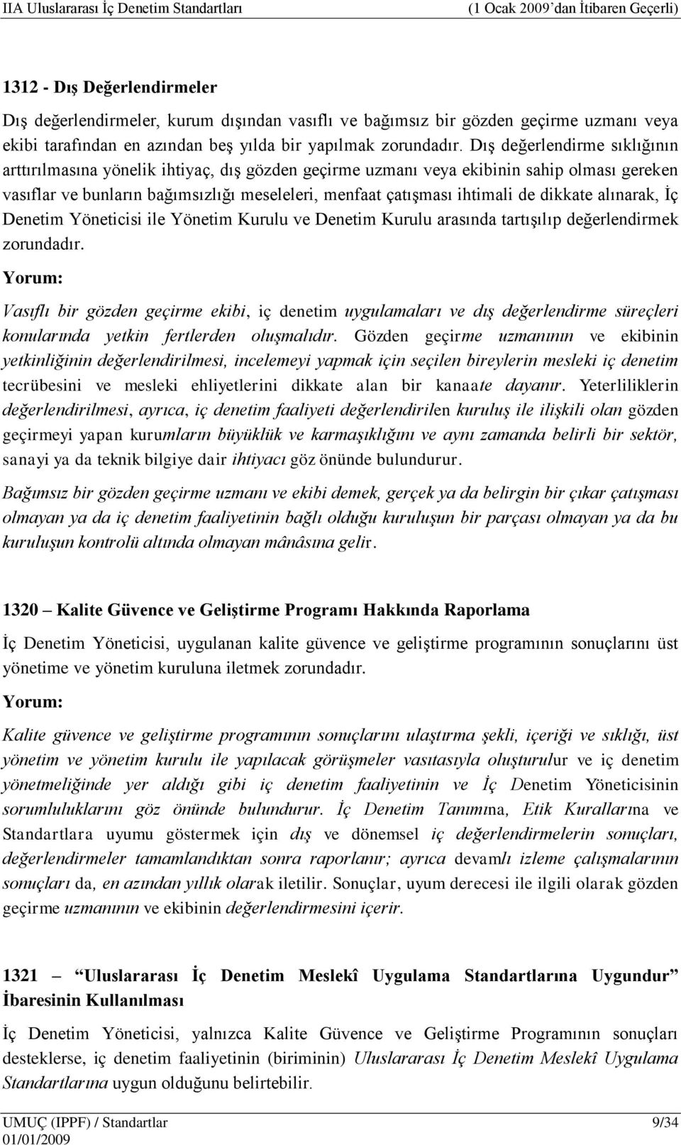 dikkate alınarak, İç Denetim Yöneticisi ile Yönetim Kurulu ve Denetim Kurulu arasında tartışılıp değerlendirmek zorundadır.