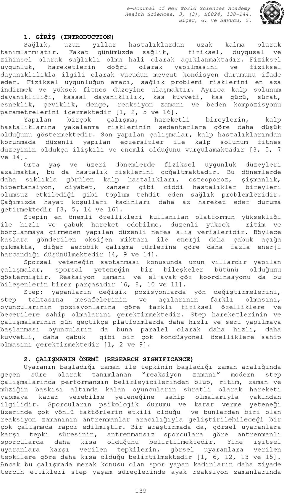 Fiziksel uygunluğun amacı, sağlık problemi risklerini en aza indirmek ve yüksek fitnes düzeyine ulaşmaktır.