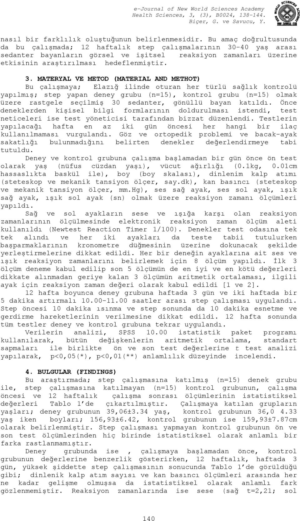 -40 yaş arası sedanter bayanların görsel ve işitsel reaksiyon zamanları üzerine etkisinin araştırılması hedeflenmiştir. 3.