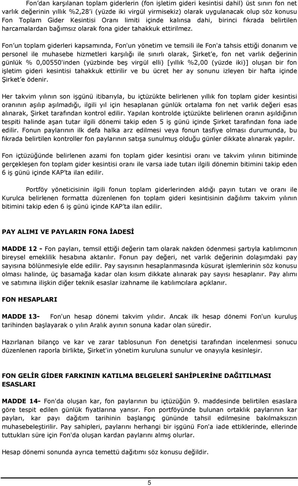 Fon un toplam giderleri kapsamında, Fon'un yönetim ve temsili ile Fon'a tahsis ettiği donanım ve personel ile muhasebe hizmetleri karşılığı ile sınırlı olarak, Şirket e, fon net varlık değerinin