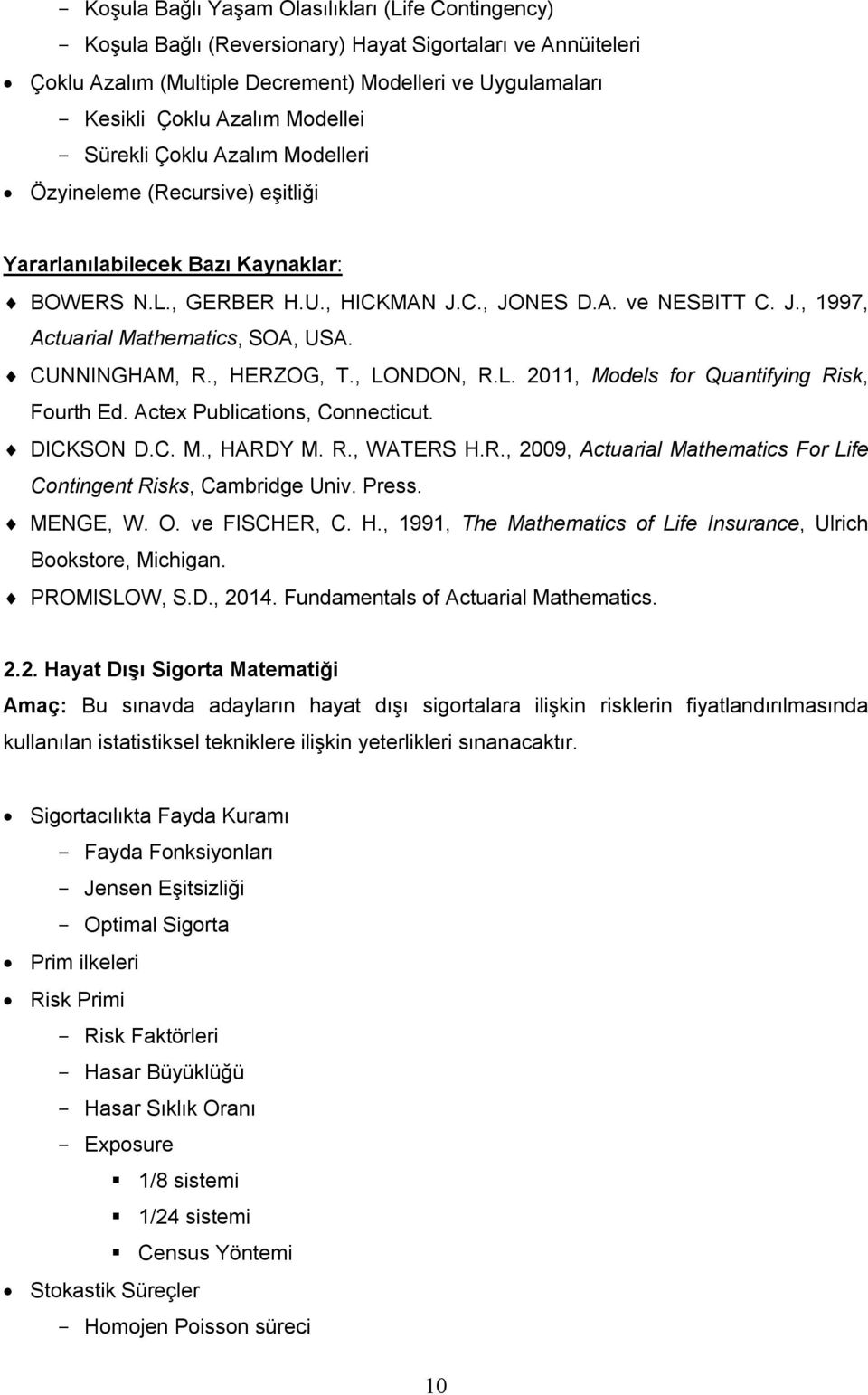 , HERZOG, T., LONDON, R.L. 2011, Models for Quantifying Risk, Fourth Ed. Actex Publications, Connecticut. DICKSON D.C. M., HARDY M. R., WATERS H.R., 2009, Actuarial Mathematics For Life Contingent Risks, Cambridge Univ.