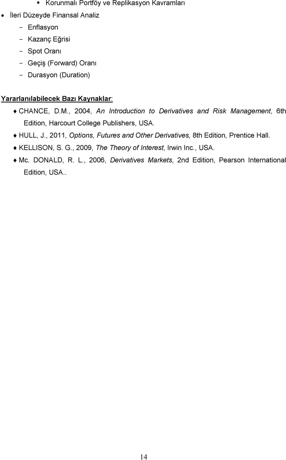 , 2004, An Introduction to Derivatives and Risk Management, 6th Edition, Harcourt College Publishers, USA. HULL, J.