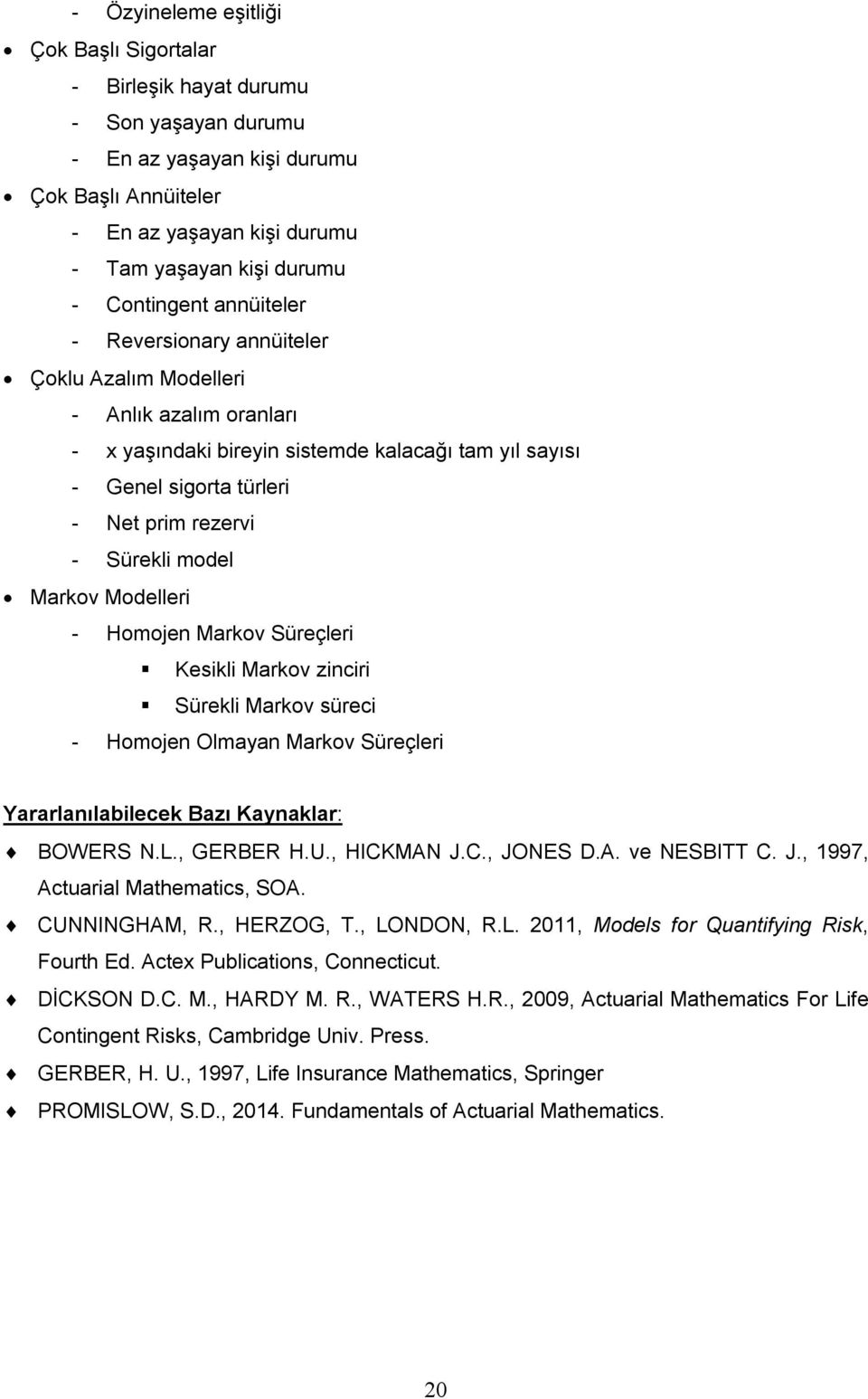 Sürekli model Markov Modelleri - Homojen Markov Süreçleri Kesikli Markov zinciri Sürekli Markov süreci - Homojen Olmayan Markov Süreçleri BOWERS N.L., GERBER H.U., HICKMAN J.C., JONES D.A. ve NESBITT C.