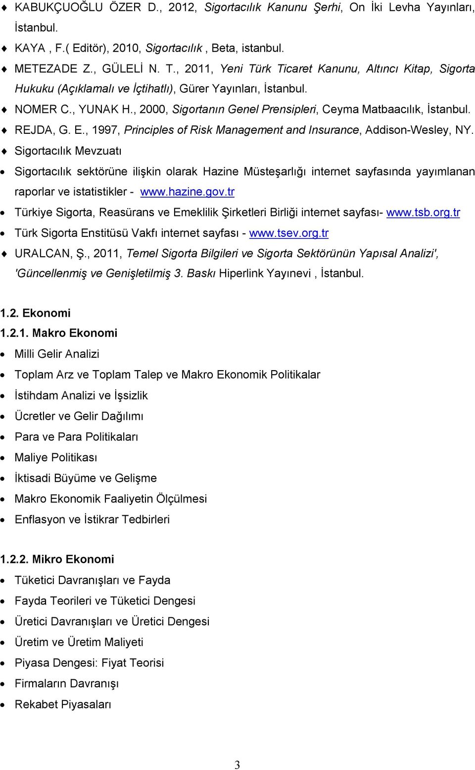 , 2000, Sigortanın Genel Prensipleri, Ceyma Matbaacılık, İstanbul. REJDA, G. E., 1997, Principles of Risk Management and Insurance, Addison-Wesley, NY.