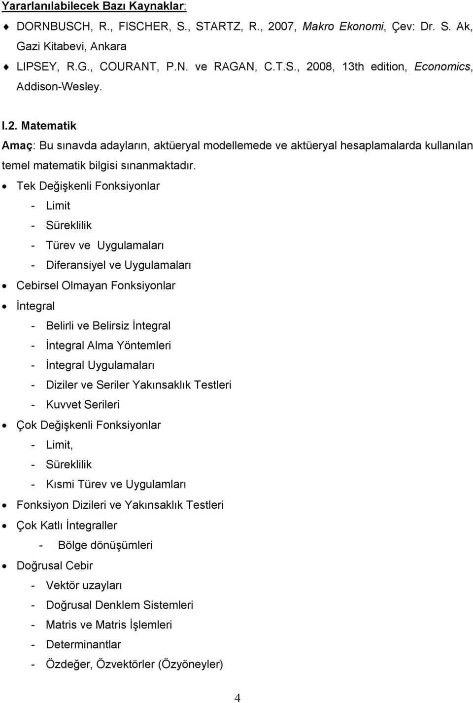 Yöntemleri - İntegral Uygulamaları - Diziler ve Seriler Yakınsaklık Testleri - Kuvvet Serileri Çok Değişkenli Fonksiyonlar - Limit, - Süreklilik - Kısmi Türev ve Uygulamları Fonksiyon Dizileri ve