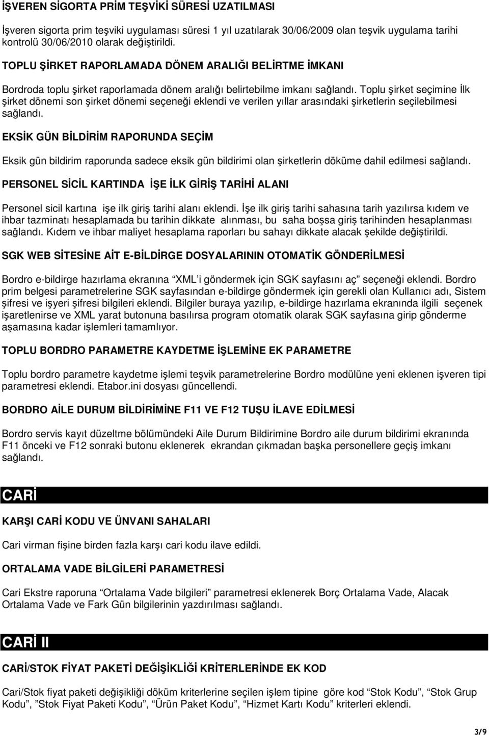 ve verilen yıllar arasındaki şirketlerin seçilebilmesi EKSĐK GÜN BĐLDĐRĐM RAPORUNDA SEÇĐM Eksik gün bildirim raporunda sadece eksik gün bildirimi olan şirketlerin döküme dahil edilmesi PERSONEL SĐCĐL