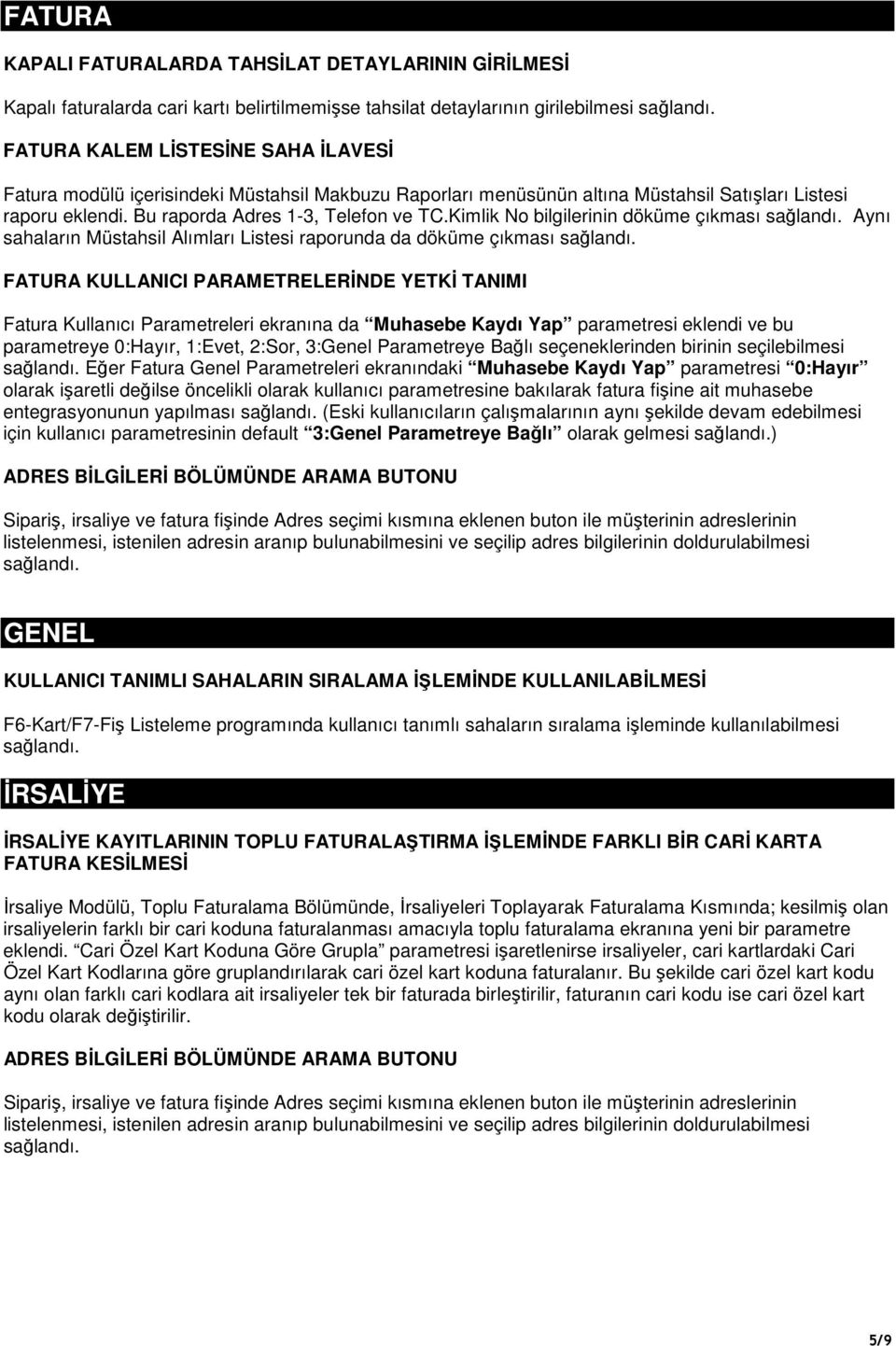 Kimlik No bilgilerinin döküme çıkması Aynı sahaların Müstahsil Alımları Listesi raporunda da döküme çıkması FATURA KULLANICI PARAMETRELERĐNDE YETKĐ TANIMI Fatura Kullanıcı Parametreleri ekranına da