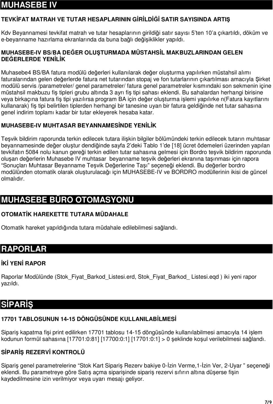 MUHASEBE-IV BS/BA DEĞER OLUŞTURMADA MÜSTAHSĐL MAKBUZLARINDAN GELEN DEĞERLERDE YENĐLĐK Muhasebe4 BS/BA fatura modülü değerleri kullanılarak değer oluşturma yapılırken müstahsil alımı faturalarından