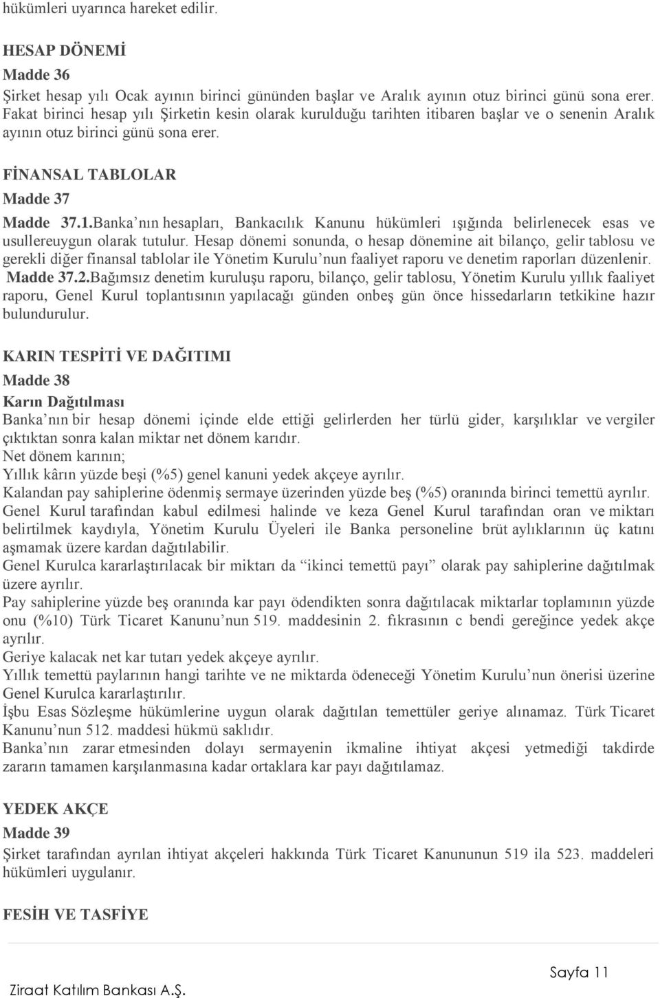 Banka nın hesapları, Bankacılık Kanunu hükümleri ışığında belirlenecek esas ve usullereuygun olarak tutulur.