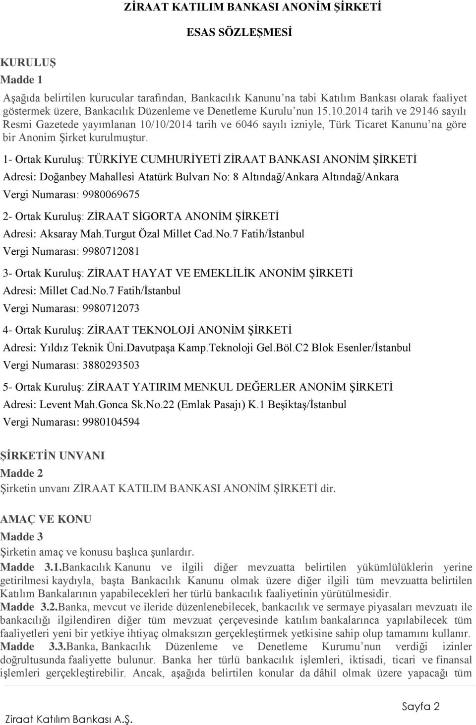 1- Ortak Kuruluş: TÜRKİYE CUMHURİYETİ ZİRAAT BANKASI ANONİM ŞİRKETİ Adresi: Doğanbey Mahallesi Atatürk Bulvarı No: 8 Altındağ/Ankara Altındağ/Ankara Vergi Numarası: 9980069675 2- Ortak Kuruluş: