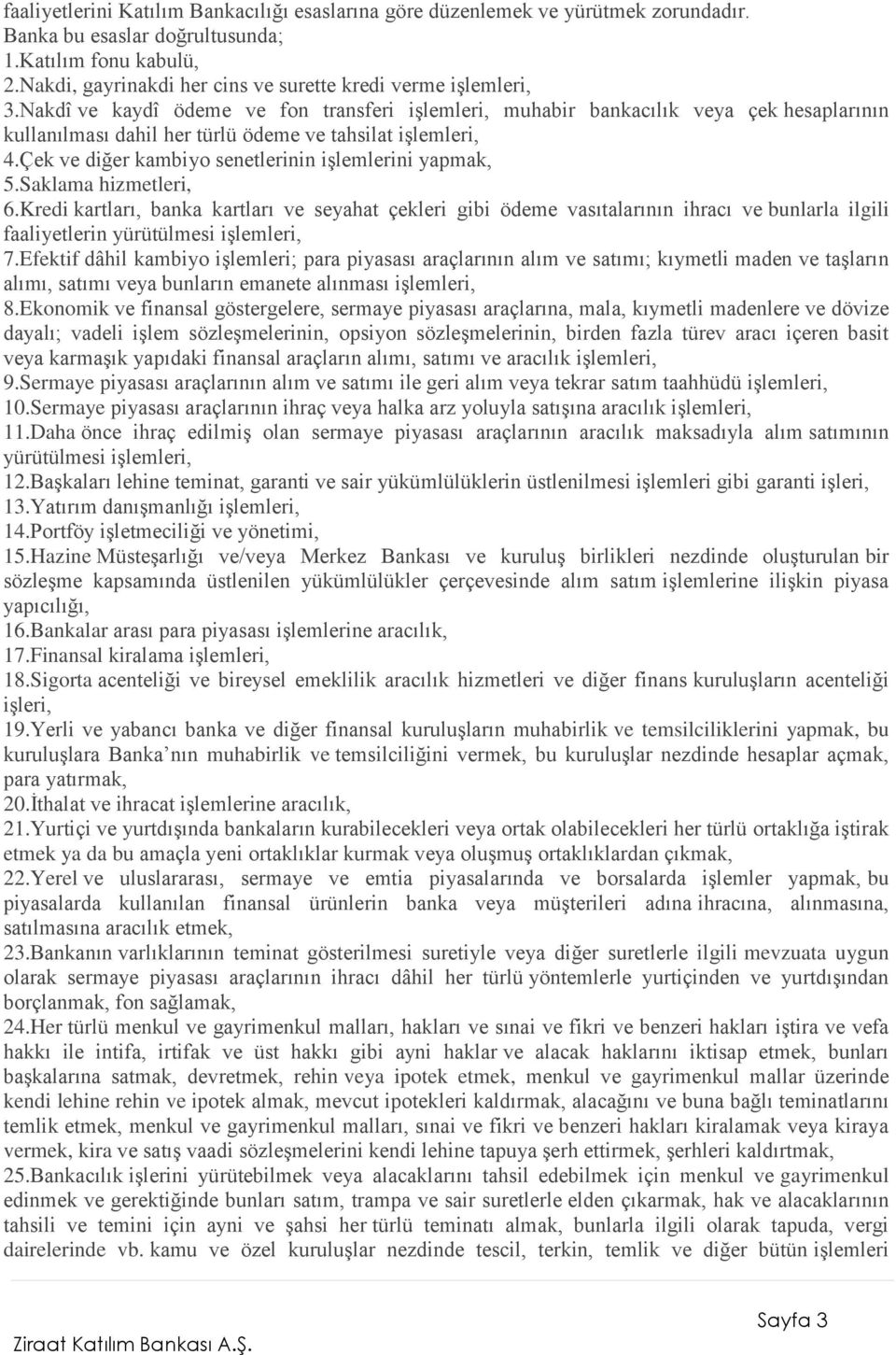 Nakdî ve kaydî ödeme ve fon transferi işlemleri, muhabir bankacılık veya çek hesaplarının kullanılması dahil her türlü ödeme ve tahsilat işlemleri, 4.