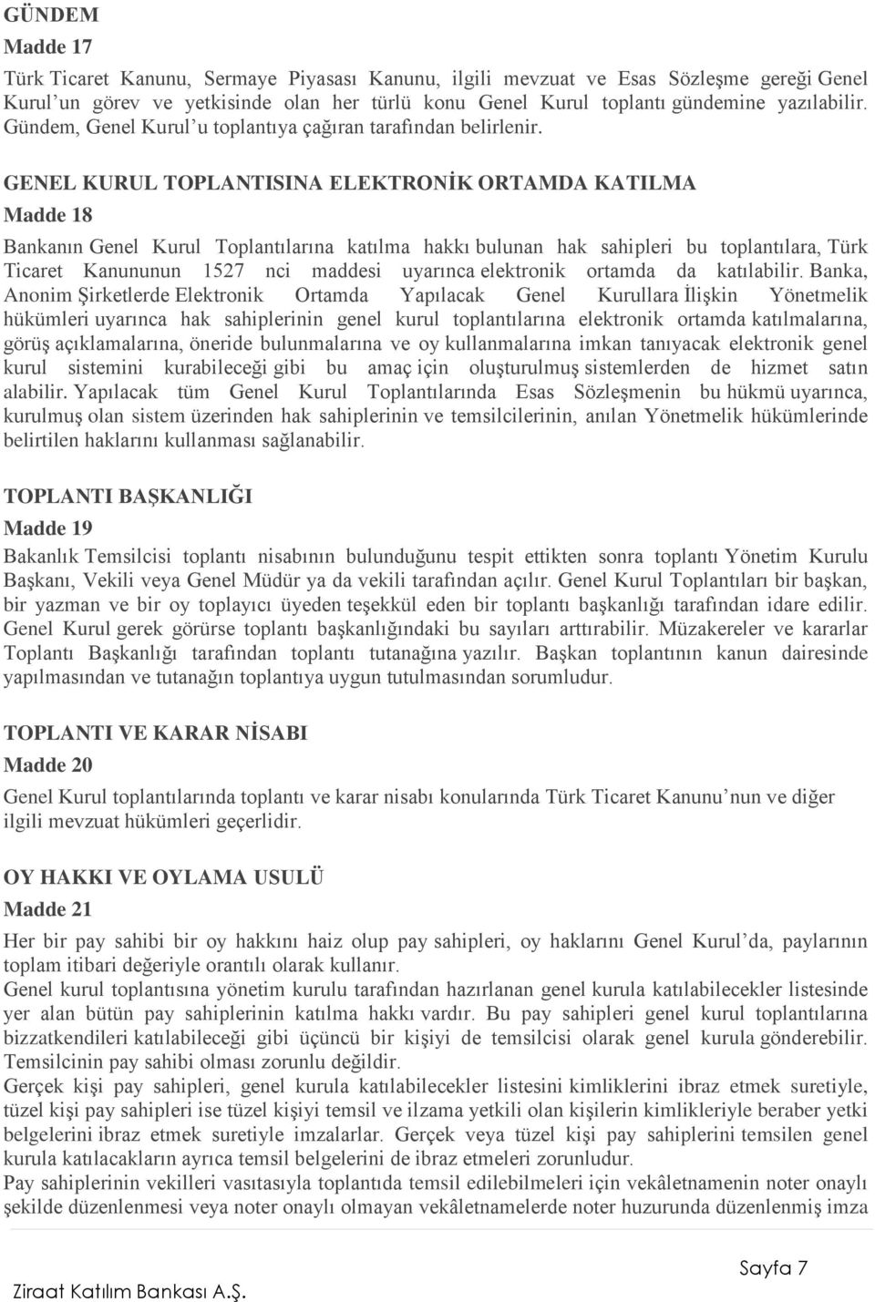 GENEL KURUL TOPLANTISINA ELEKTRONİK ORTAMDA KATILMA Madde 18 Bankanın Genel Kurul Toplantılarına katılma hakkı bulunan hak sahipleri bu toplantılara, Türk Ticaret Kanununun 1527 nci maddesi uyarınca